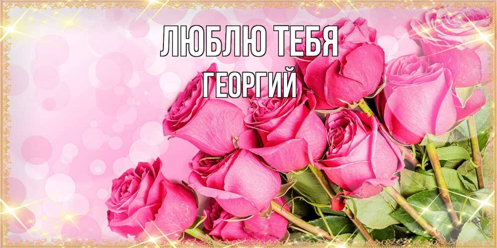 Открытка на каждый день с именем, Георгий Люблю тебя красивая новая подписанная открытка для девушки на 8 марта Прикольная открытка с пожеланием онлайн скачать бесплатно 