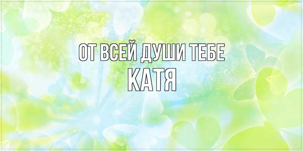 Открытка на каждый день с именем, Катя От всей души тебе бабочки лимонки Прикольная открытка с пожеланием онлайн скачать бесплатно 