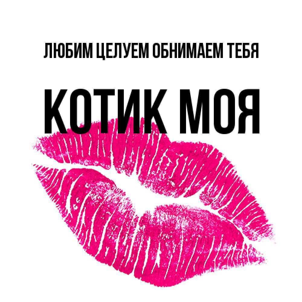 Открытка на каждый день с именем, Котик-моя Любим целуем обнимаем тебя след от помады Прикольная открытка с пожеланием онлайн скачать бесплатно 