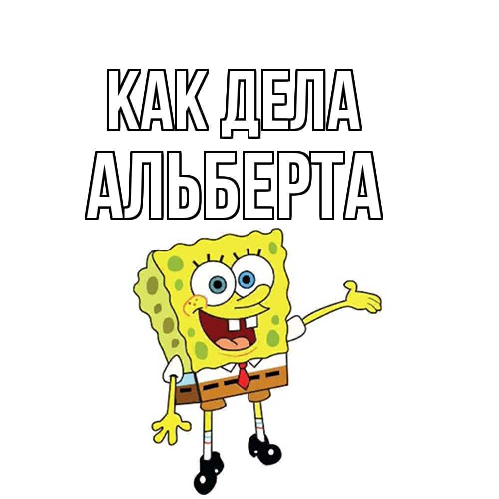 Открытка на каждый день с именем, Альберта Как дела спанч Боб на позитиве Прикольная открытка с пожеланием онлайн скачать бесплатно 