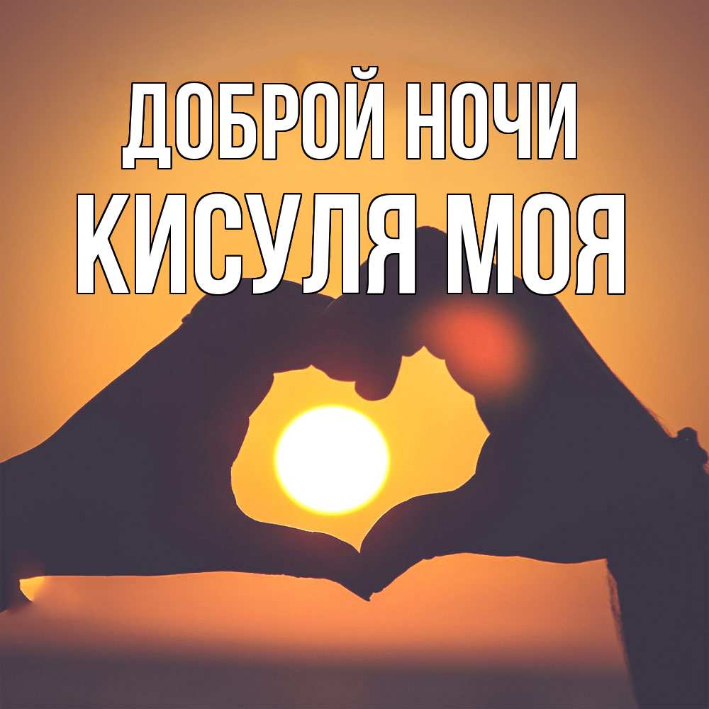 Открытка на каждый день с именем, Кисуля-моя Доброй ночи садится солнце Прикольная открытка с пожеланием онлайн скачать бесплатно 