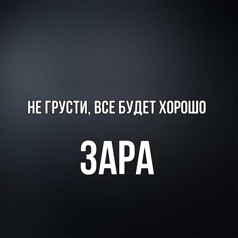 Открытка с именем, Зара, Не грусти, все будет хорошо