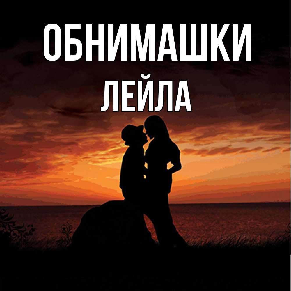 Открытка на каждый день с именем, Лейла Обнимашки парень и девушка и оранжевое небо Прикольная открытка с пожеланием онлайн скачать бесплатно 