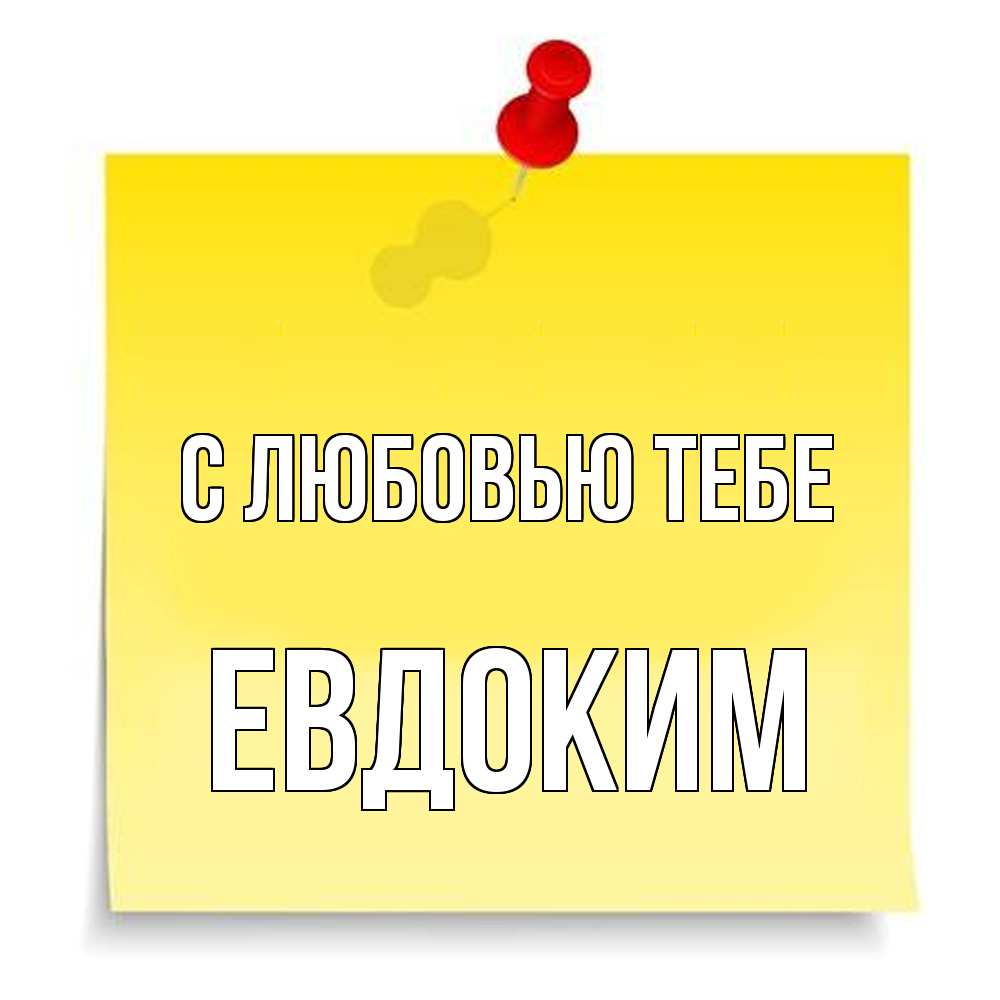 Открытка на каждый день с именем, Евдоким С любовью тебе ноте Прикольная открытка с пожеланием онлайн скачать бесплатно 