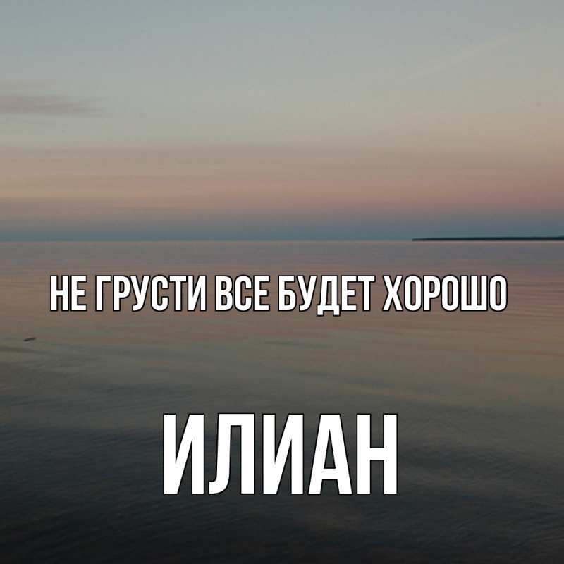 Картинка Не грусти, все будет хорошо, Илиан
