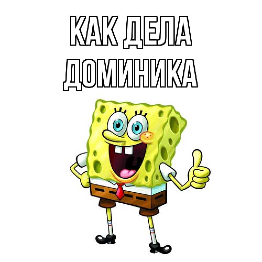 Открытка на каждый день с именем, Доминика Как дела спанч Боб улыбается Прикольная открытка с пожеланием онлайн скачать бесплатно 