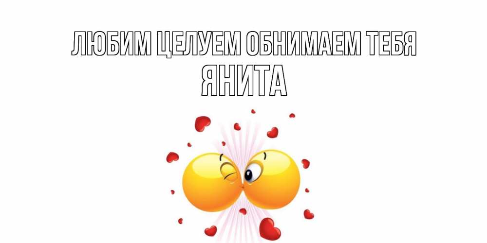 Открытка на каждый день с именем, Янита Любим целуем обнимаем тебя поцелуй Прикольная открытка с пожеланием онлайн скачать бесплатно 