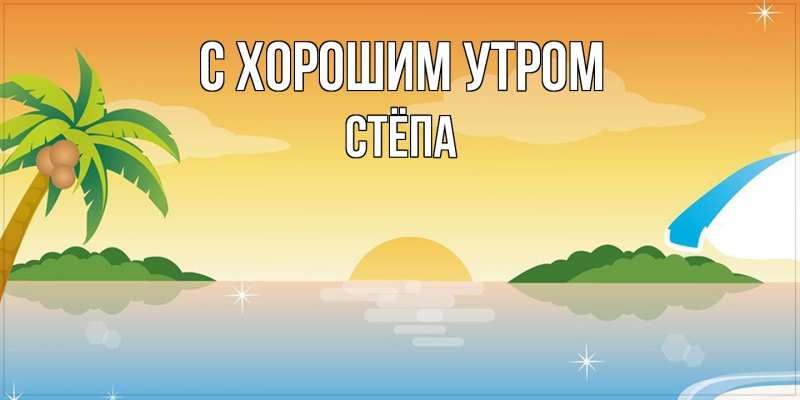 Открытка с именем, Стёпа, С хорошим утром