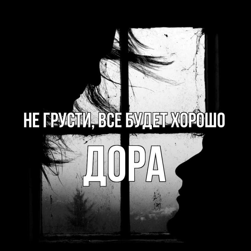 Открытка с именем, Дора, Не грусти, все будет хорошо