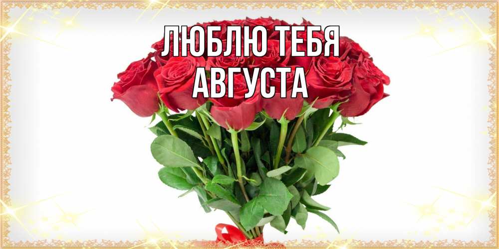 Открытка на каждый день с именем, Августа Люблю тебя самый огромный букет для милых дам Прикольная открытка с пожеланием онлайн скачать бесплатно 
