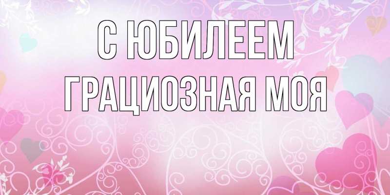 Картинка C юбилеем, Грациозная моя