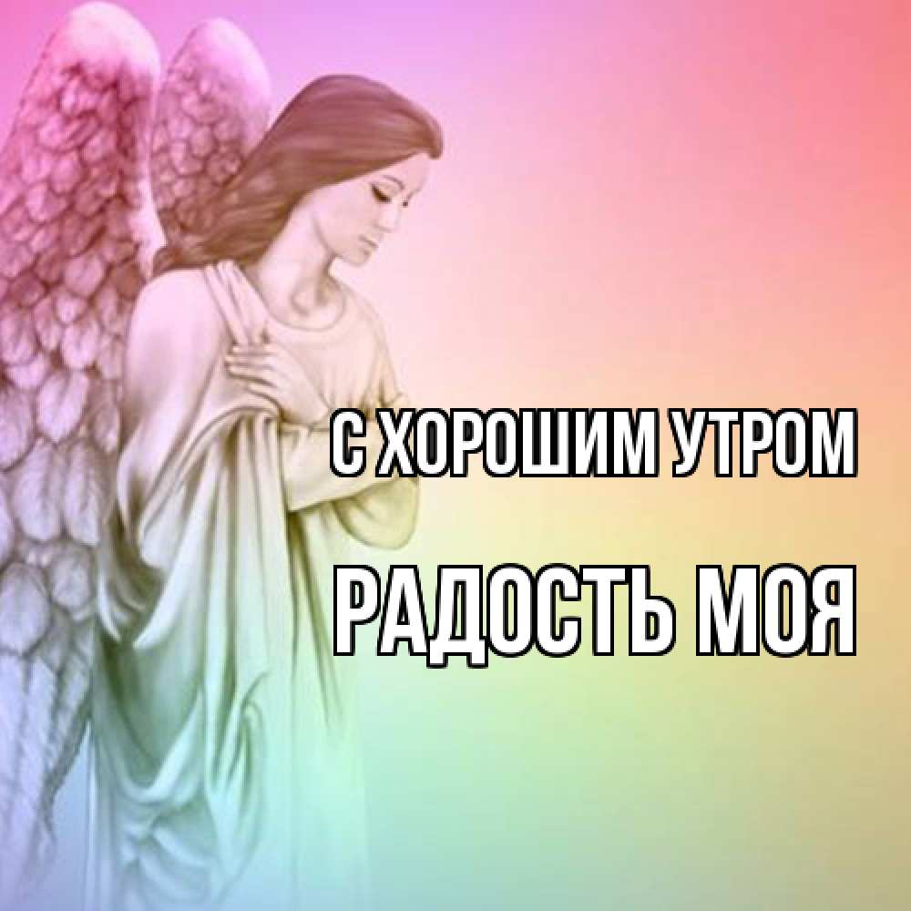 Открытка на каждый день с именем, Радость-моя С хорошим утром крылья Прикольная открытка с пожеланием онлайн скачать бесплатно 