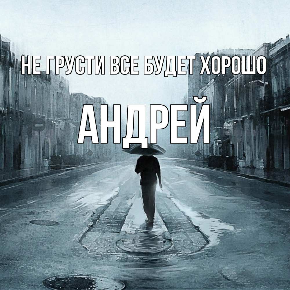 Открытка на каждый день с именем, Андрей Не грусти все будет хорошо опустевшая улица Прикольная открытка с пожеланием онлайн скачать бесплатно 