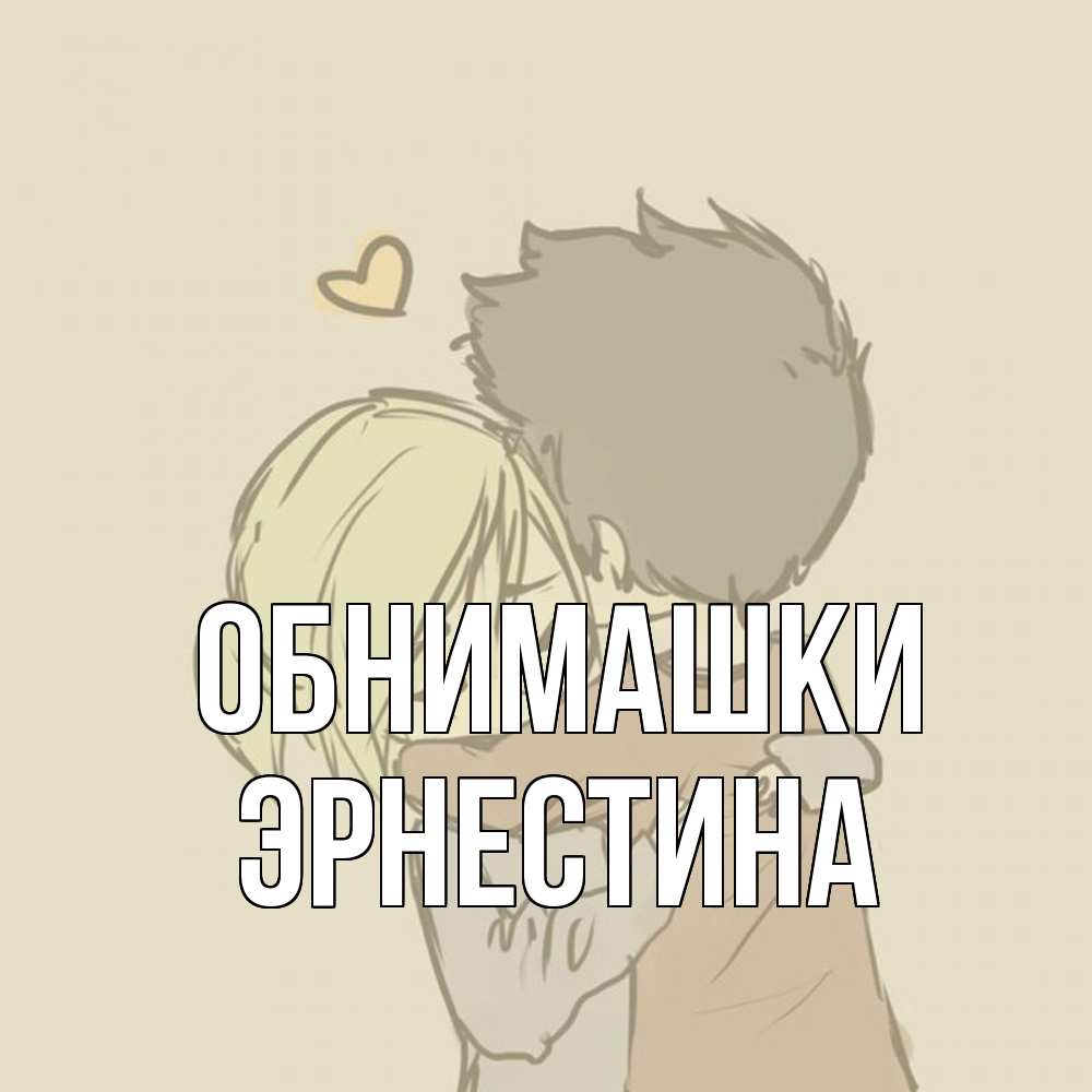 Открытка на каждый день с именем, Эрнестина Обнимашки с сердечком рисунок Прикольная открытка с пожеланием онлайн скачать бесплатно 