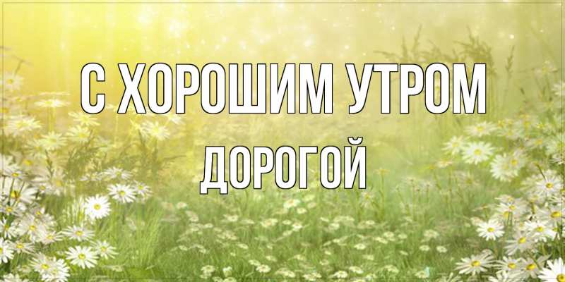 Картинка С хорошим утром, Дорогой