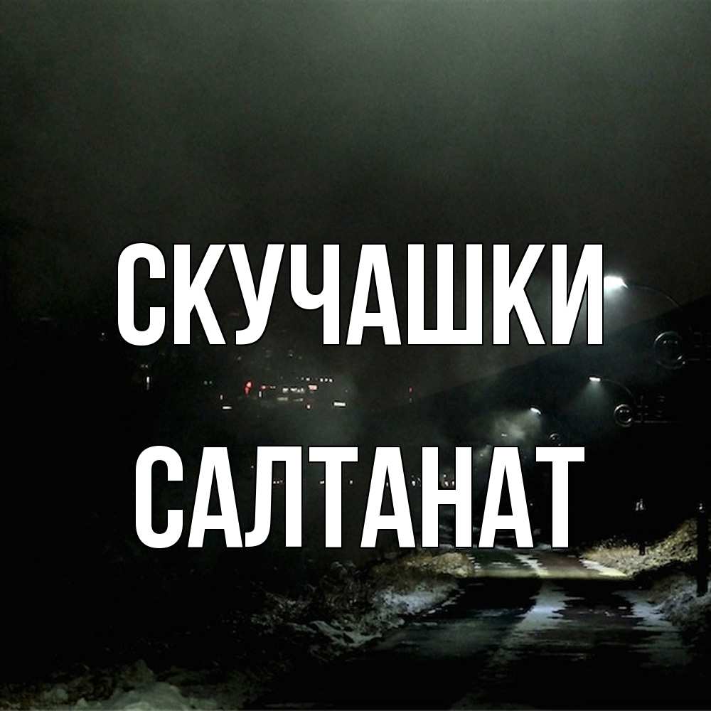 Открытка на каждый день с именем, Салтанат Скучашки окраина города Прикольная открытка с пожеланием онлайн скачать бесплатно 