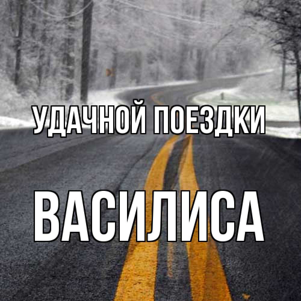Открытка на каждый день с именем, Василиса Удачной поездки хорошего вам путешествия Прикольная открытка с пожеланием онлайн скачать бесплатно 