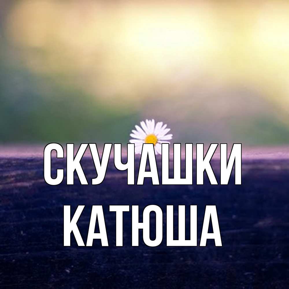 Открытка на каждый день с именем, Катюша Скучашки приходи в гости Прикольная открытка с пожеланием онлайн скачать бесплатно 