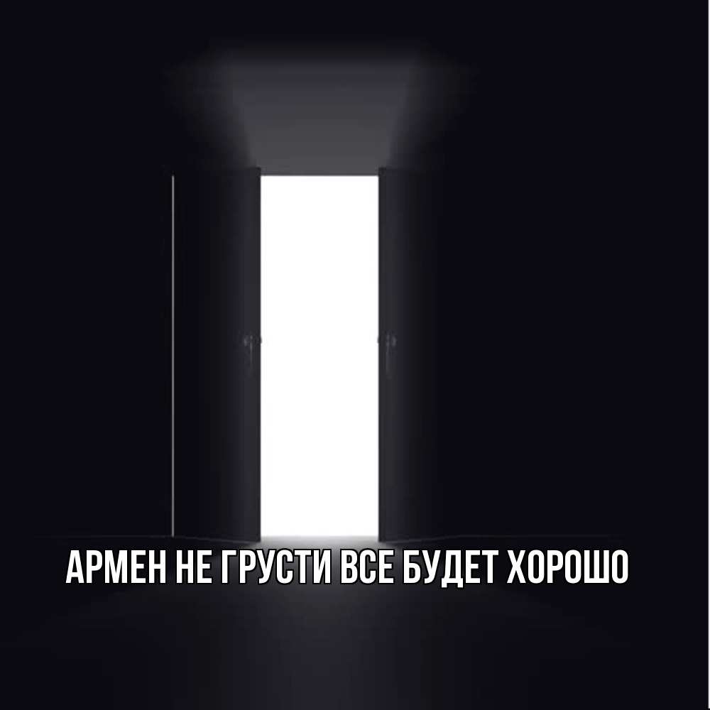 Открытка на каждый день с именем, Армен Не грусти все будет хорошо открытая дверь Прикольная открытка с пожеланием онлайн скачать бесплатно 