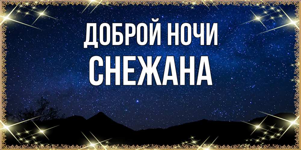 Открытка на каждый день с именем, Снежана Доброй ночи млечный путь Прикольная открытка с пожеланием онлайн скачать бесплатно 