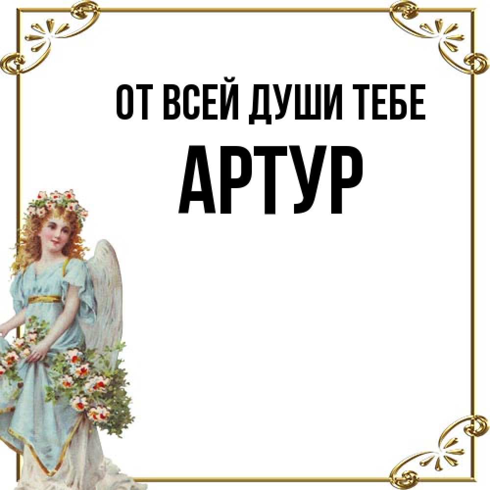 Открытка на каждый день с именем, Артур От всей души тебе с именинами от девушки ангела Прикольная открытка с пожеланием онлайн скачать бесплатно 