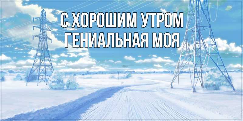 Картинка С хорошим утром, Гениальная моя
