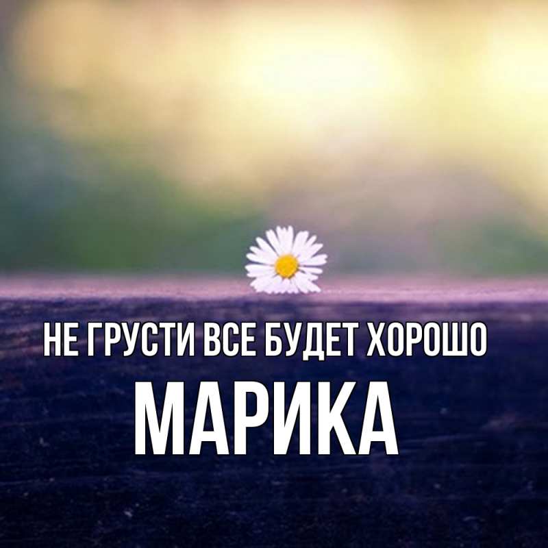 Картинка Не грусти, все будет хорошо, Марика