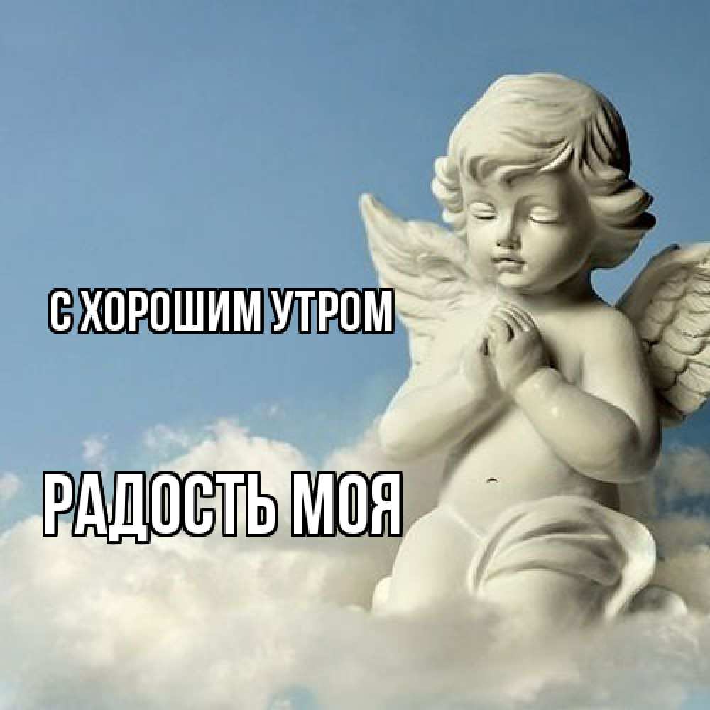 Открытка на каждый день с именем, Радость-моя С хорошим утром скульптура ангела сидящего на облаке Прикольная открытка с пожеланием онлайн скачать бесплатно 