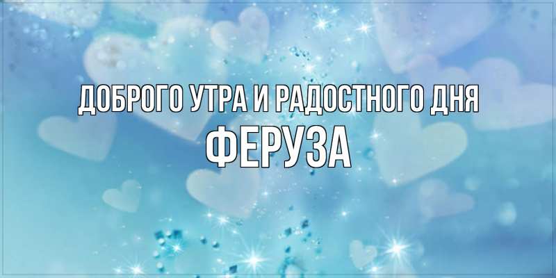 Картинка Доброго утра и радостного дня, Феруза