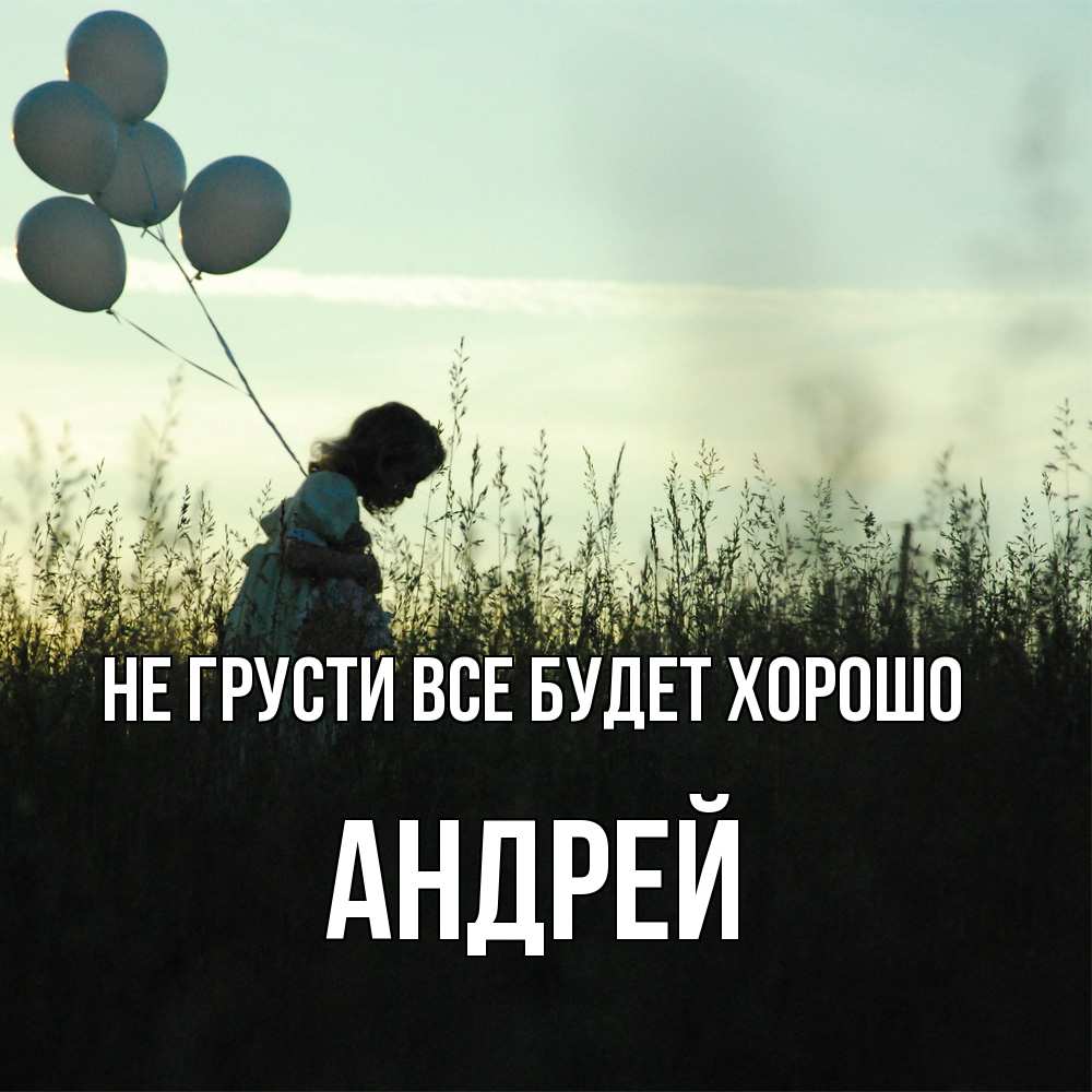 Открытка на каждый день с именем, Андрей Не грусти все будет хорошо ребенок Прикольная открытка с пожеланием онлайн скачать бесплатно 
