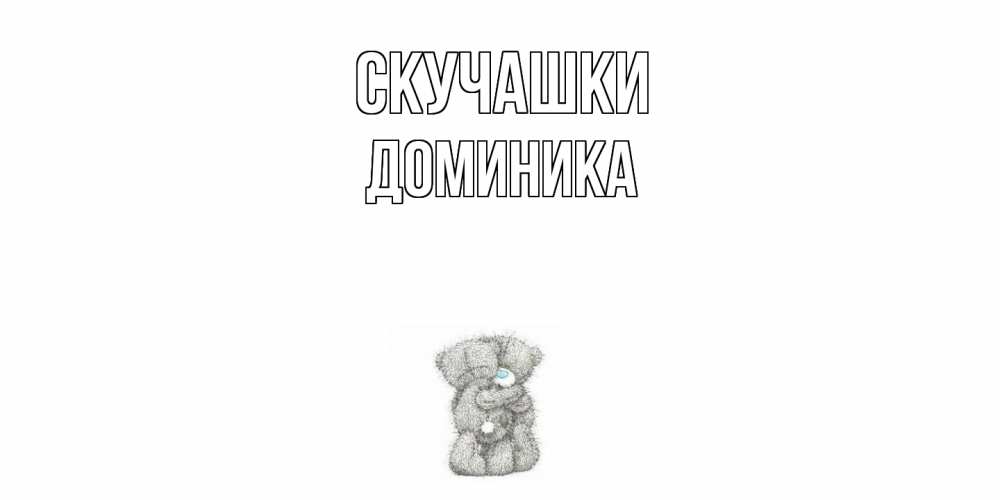 Открытка на каждый день с именем, Доминика Скучашки мишки Прикольная открытка с пожеланием онлайн скачать бесплатно 