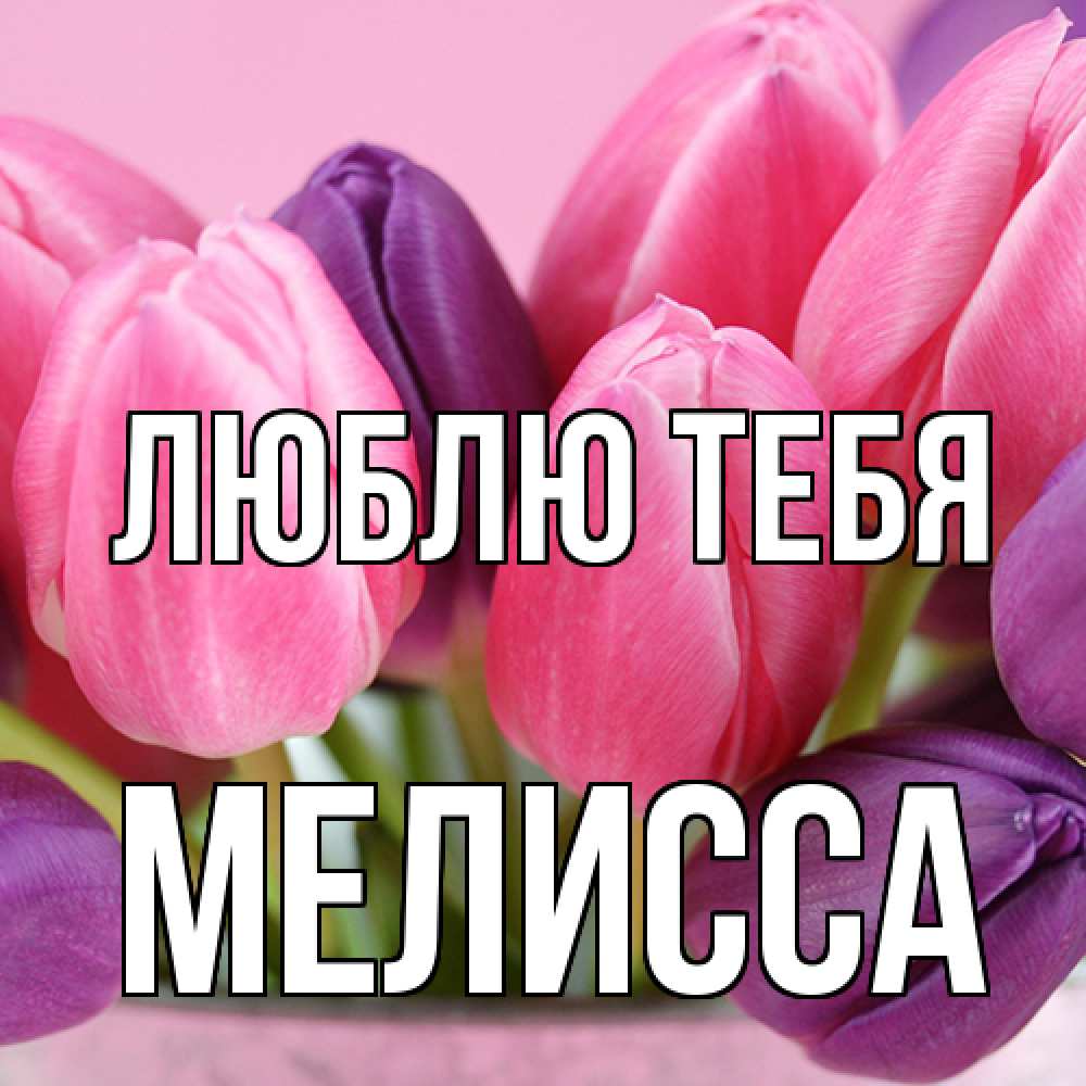 Открытка на каждый день с именем, Мелисса Люблю тебя маме 1 Прикольная открытка с пожеланием онлайн скачать бесплатно 