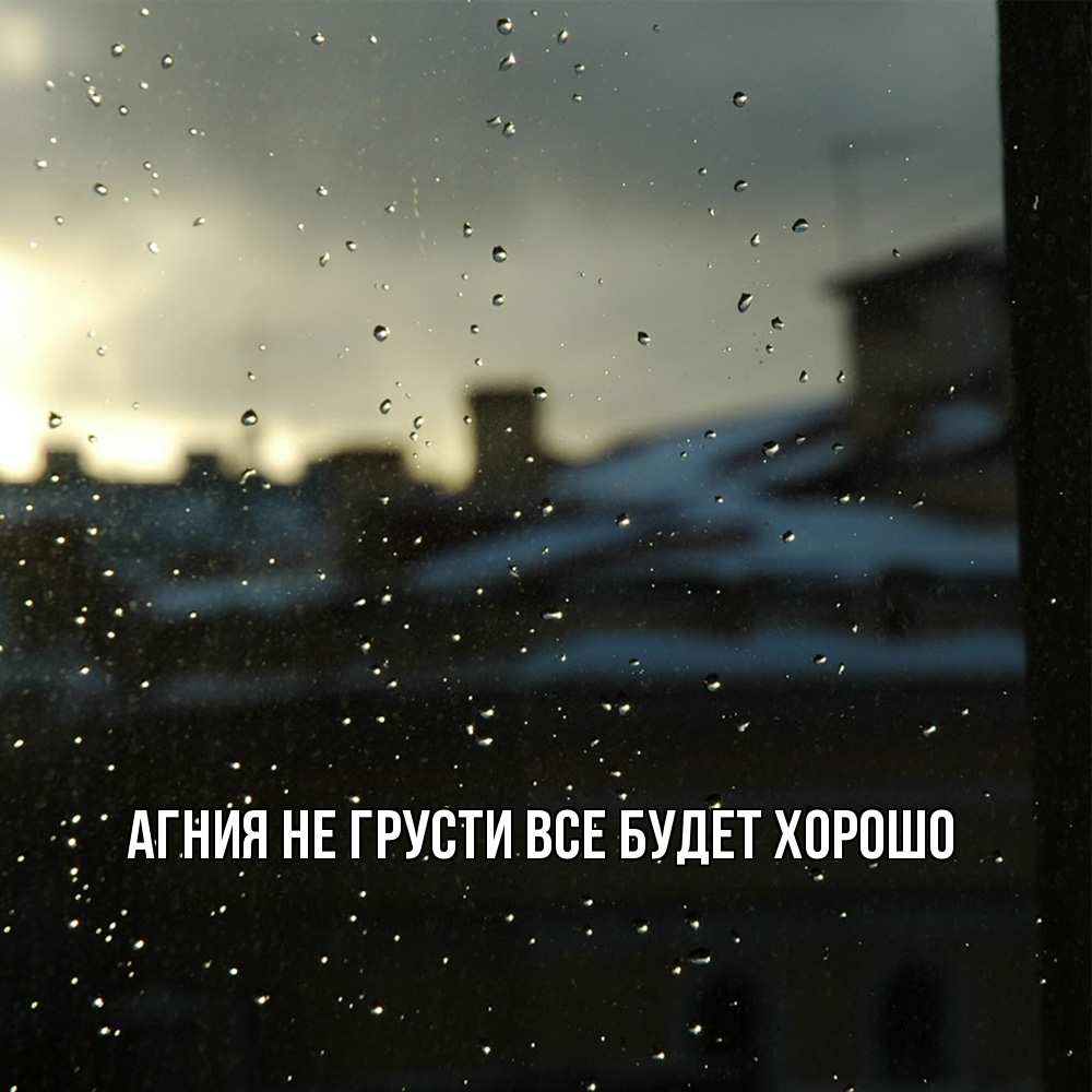 Открытка на каждый день с именем, Агния Не грусти все будет хорошо вид на крыши Прикольная открытка с пожеланием онлайн скачать бесплатно 