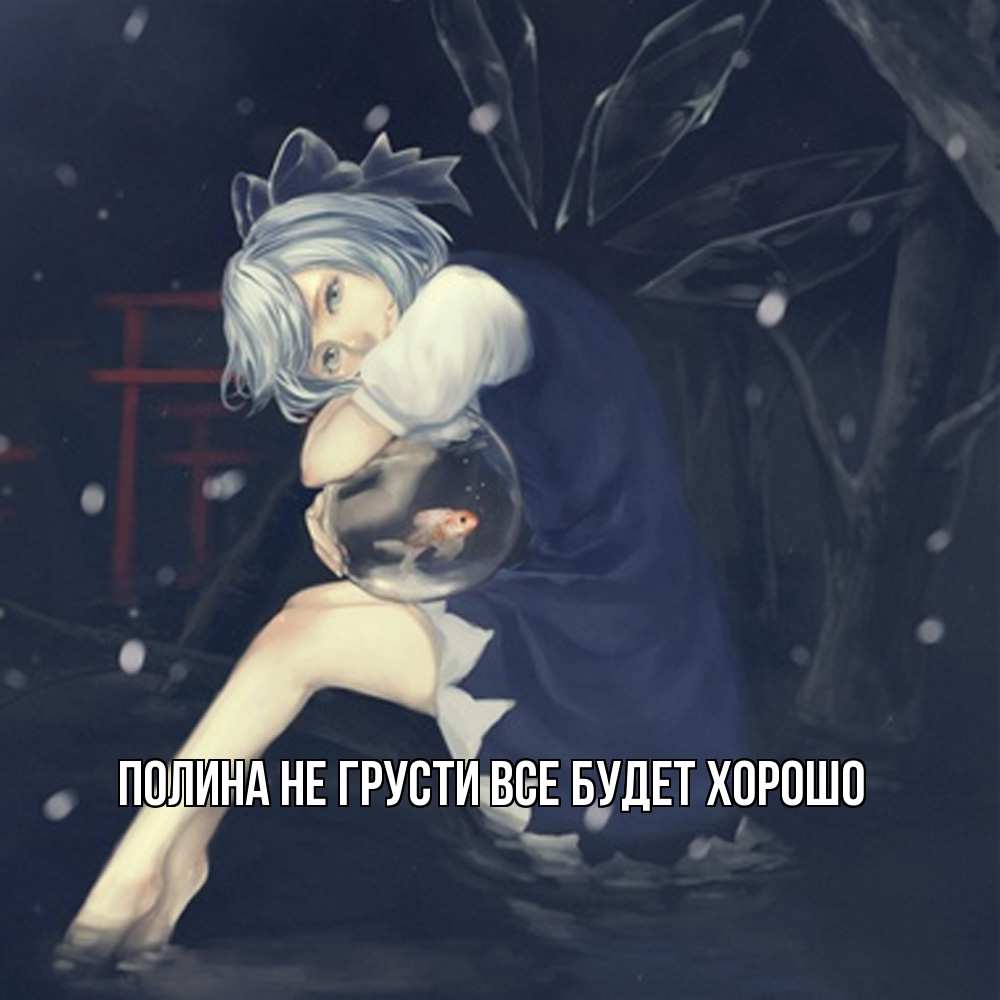 Открытка на каждый день с именем, Полина Не грусти все будет хорошо девушка и рыбка в аквариуме Прикольная открытка с пожеланием онлайн скачать бесплатно 