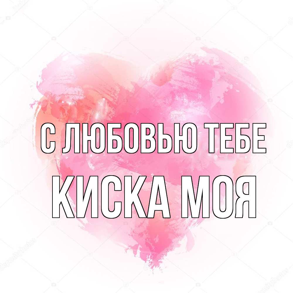 Открытка на каждый день с именем, Киска-моя С любовью тебе из краски Прикольная открытка с пожеланием онлайн скачать бесплатно 