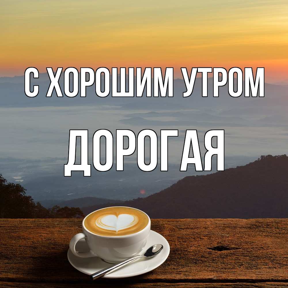 Открытка на каждый день с именем, Дорогая С хорошим утром кофе на высоте Прикольная открытка с пожеланием онлайн скачать бесплатно 