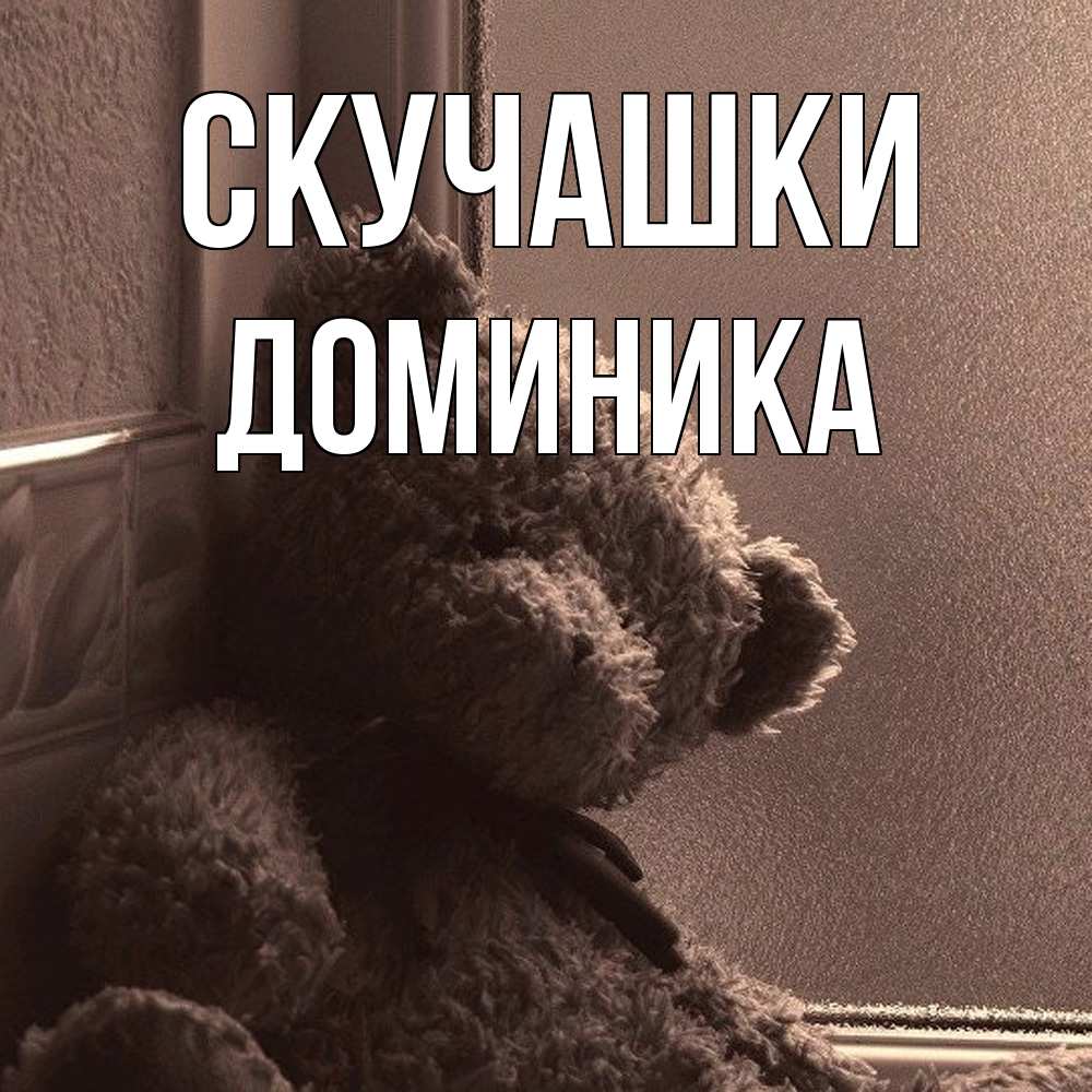 Открытка на каждый день с именем, Доминика Скучашки скучаем тут Прикольная открытка с пожеланием онлайн скачать бесплатно 
