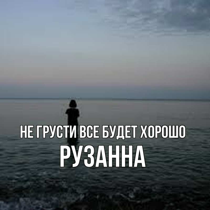 Открытка с именем, Рузанна, Не грусти все будет хорошо