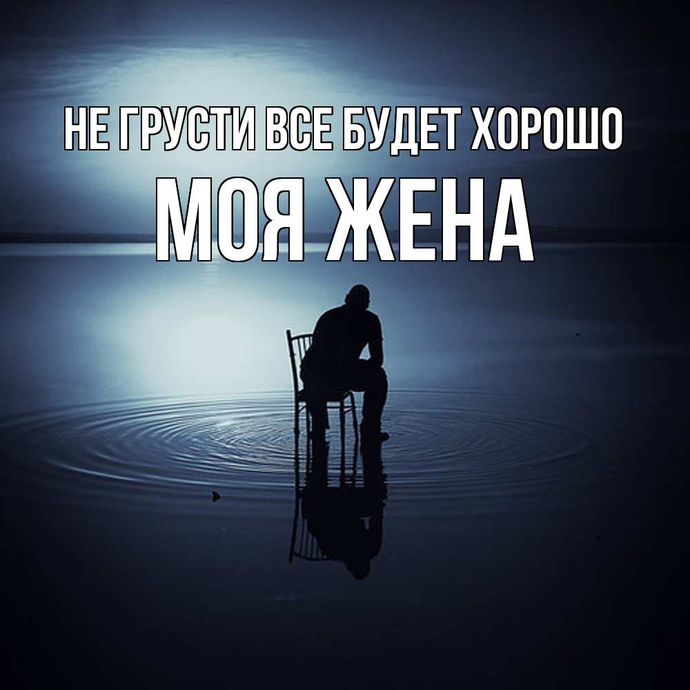 Открытка на каждый день с именем, Моя-жена Не грусти все будет хорошо разводы на воде Прикольная открытка с пожеланием онлайн скачать бесплатно 
