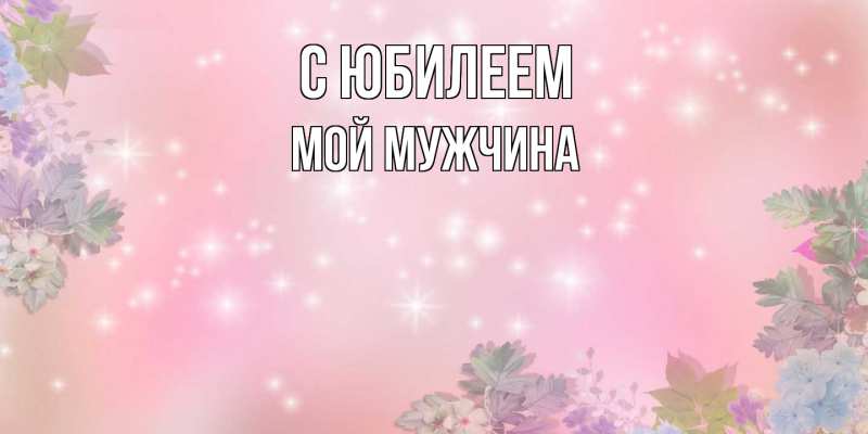 Картинка C юбилеем, Мой мужчина