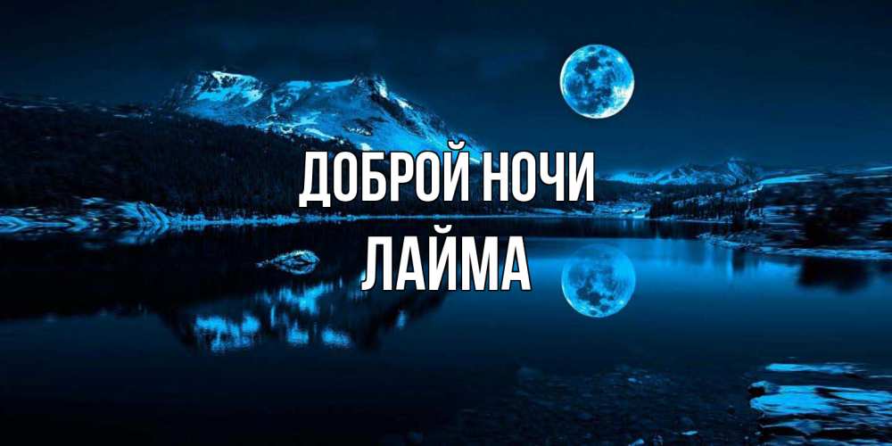 Открытка на каждый день с именем, Лайма Доброй ночи луна, озеро, горы Прикольная открытка с пожеланием онлайн скачать бесплатно 