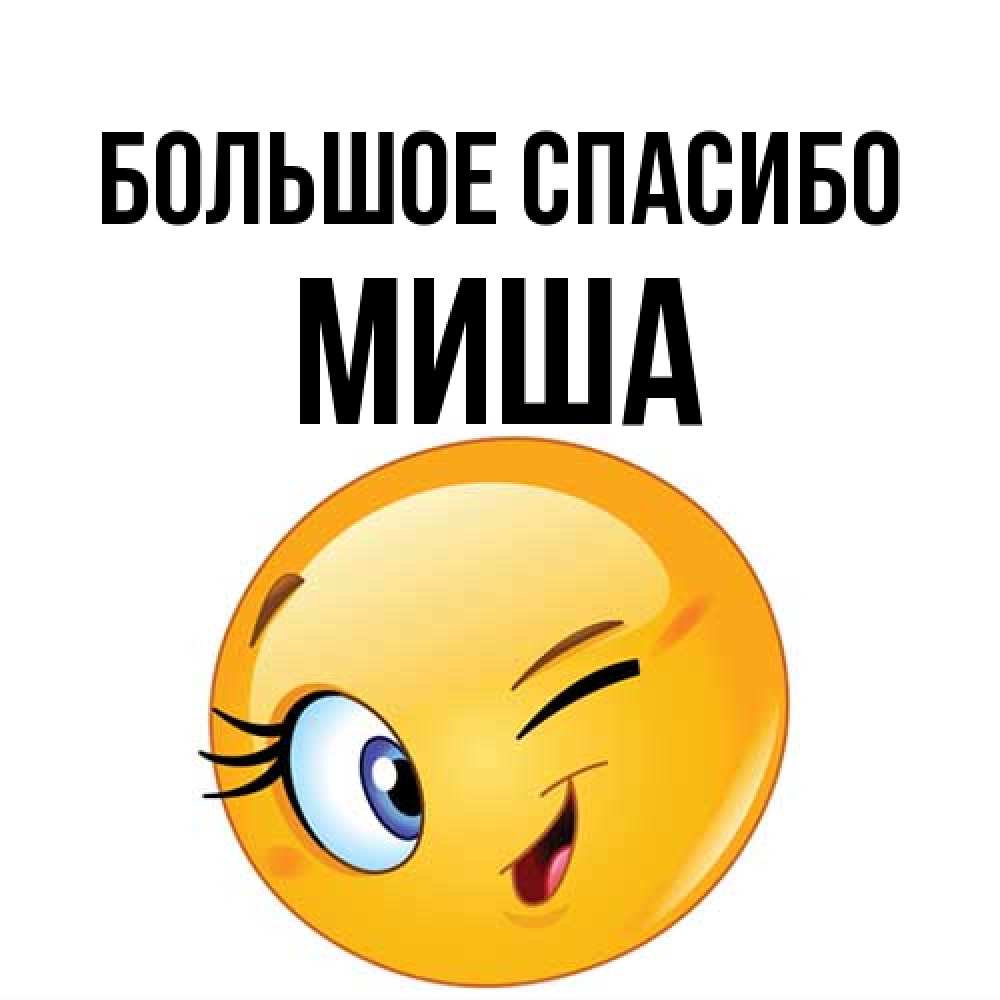 Открытка на каждый день с именем, Миша Большое спасибо открытка с подмигивающим смайлом Прикольная открытка с пожеланием онлайн скачать бесплатно 
