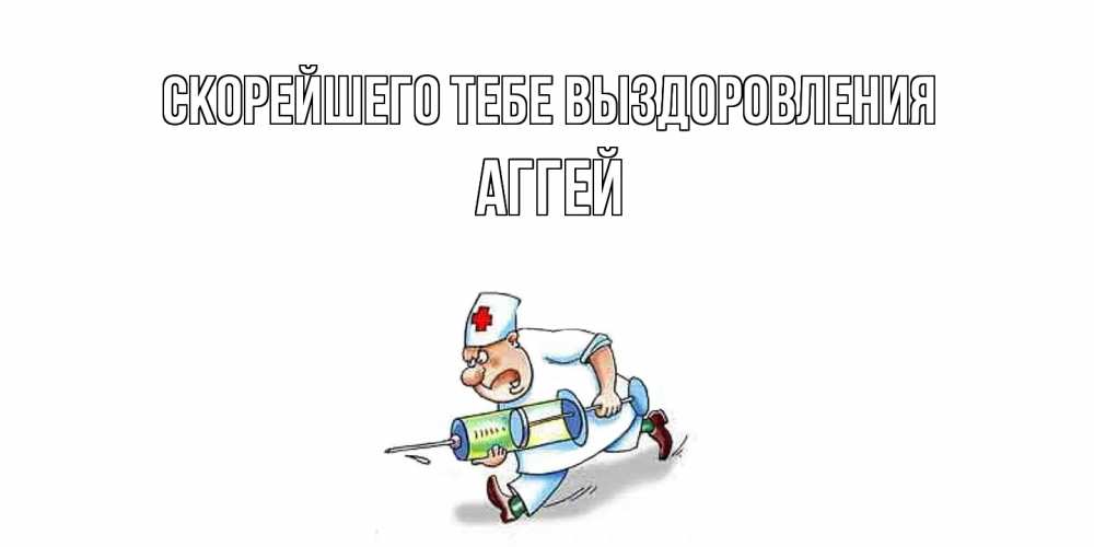 Открытка на каждый день с именем, Аггей Скорейшего тебе выздоровления прикольные открытки не болей Прикольная открытка с пожеланием онлайн скачать бесплатно 