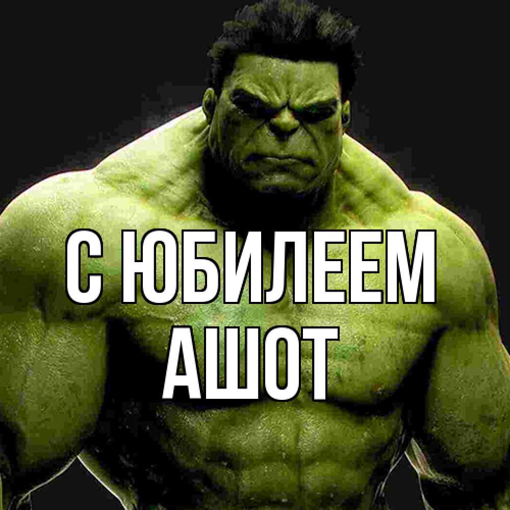 Открытка на каждый день с именем, Ашот C юбилеем зеленый супергерой марвел Прикольная открытка с пожеланием онлайн скачать бесплатно 
