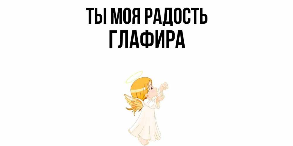 Открытка на каждый день с именем, Глафира Ты моя радость ангел, девочка Прикольная открытка с пожеланием онлайн скачать бесплатно 