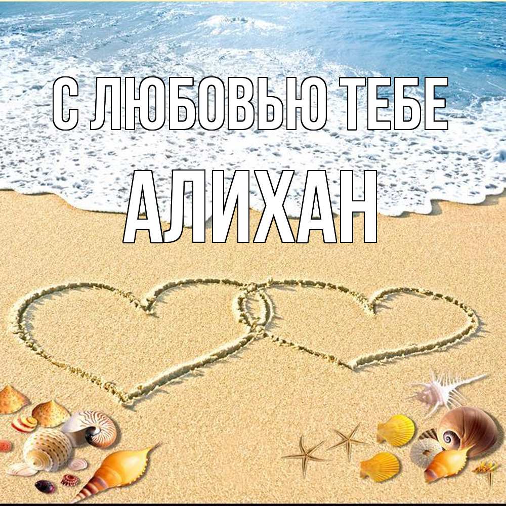 Открытка на каждый день с именем, Алихан С любовью тебе ракушки Прикольная открытка с пожеланием онлайн скачать бесплатно 