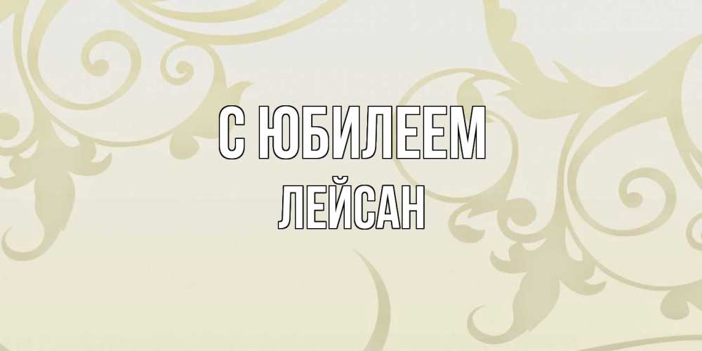 Открытка на каждый день с именем, Лейсан C юбилеем Открытка с простым фоном Прикольная открытка с пожеланием онлайн скачать бесплатно 