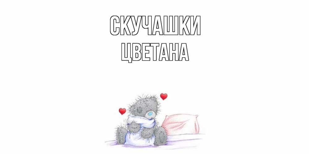 Открытка на каждый день с именем, Цветана Скучашки мишка Прикольная открытка с пожеланием онлайн скачать бесплатно 
