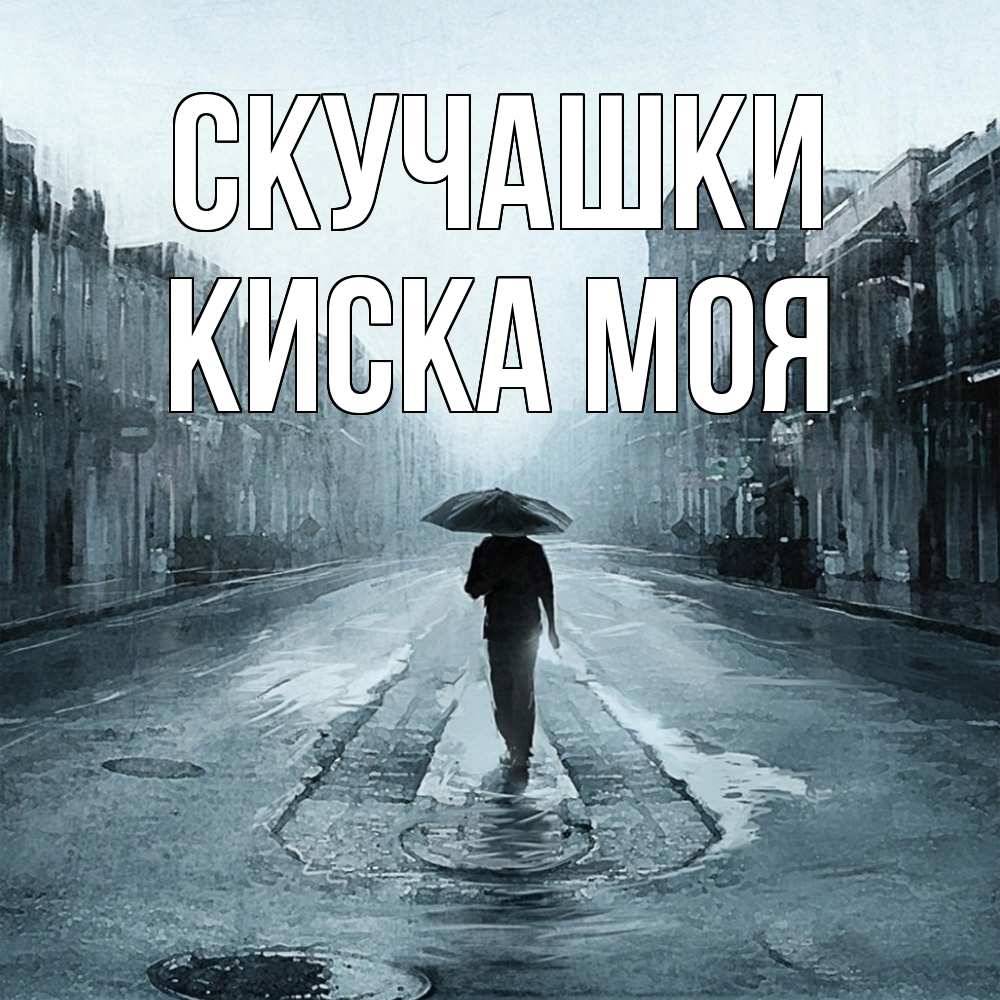 Открытка на каждый день с именем, Киска-моя Скучашки мне плохо без тебя Прикольная открытка с пожеланием онлайн скачать бесплатно 