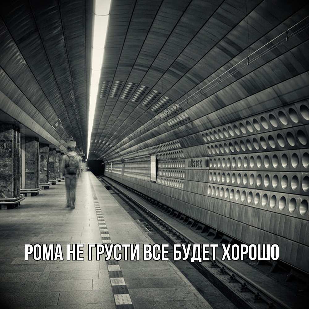 Открытка на каждый день с именем, Рома Не грусти все будет хорошо пустая станция метро Прикольная открытка с пожеланием онлайн скачать бесплатно 